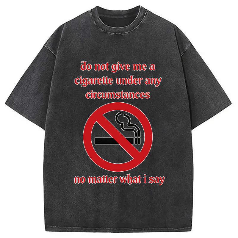 Modecanvas Do Not Give Me A Cigarette Under Any Circumstances DTG Printing Washed T-Shirt