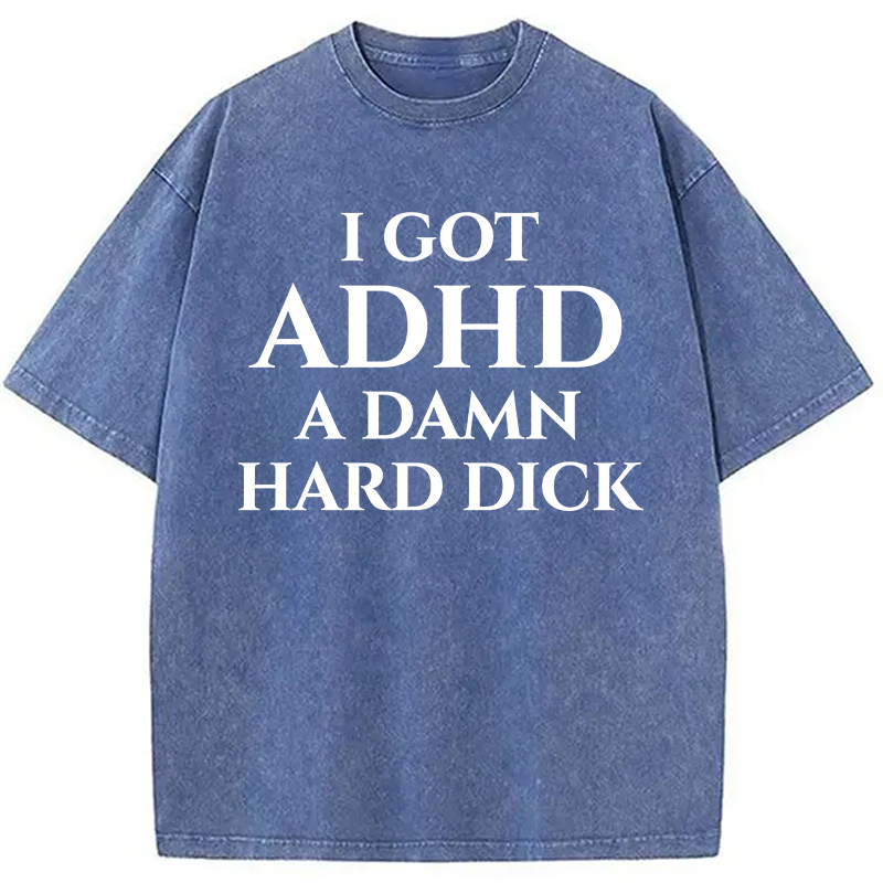 Modecanvas I Got ADHD Offensive DTG Printing Washed T-Shirt