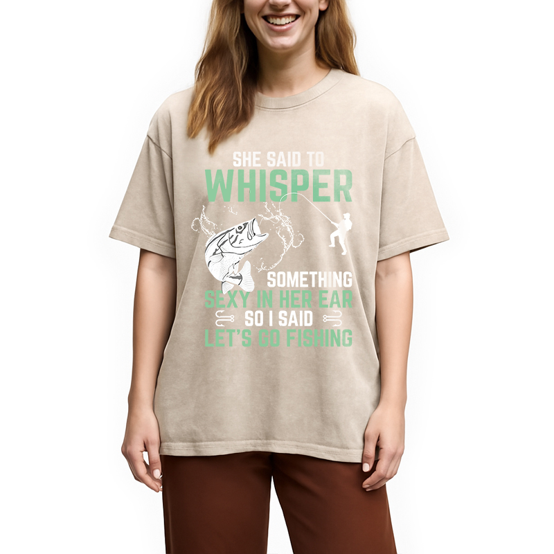 Modecanvas Funny Fishing She Said to Something Sexy in Her Ear Saying DTG Printing Washed T-Shirt