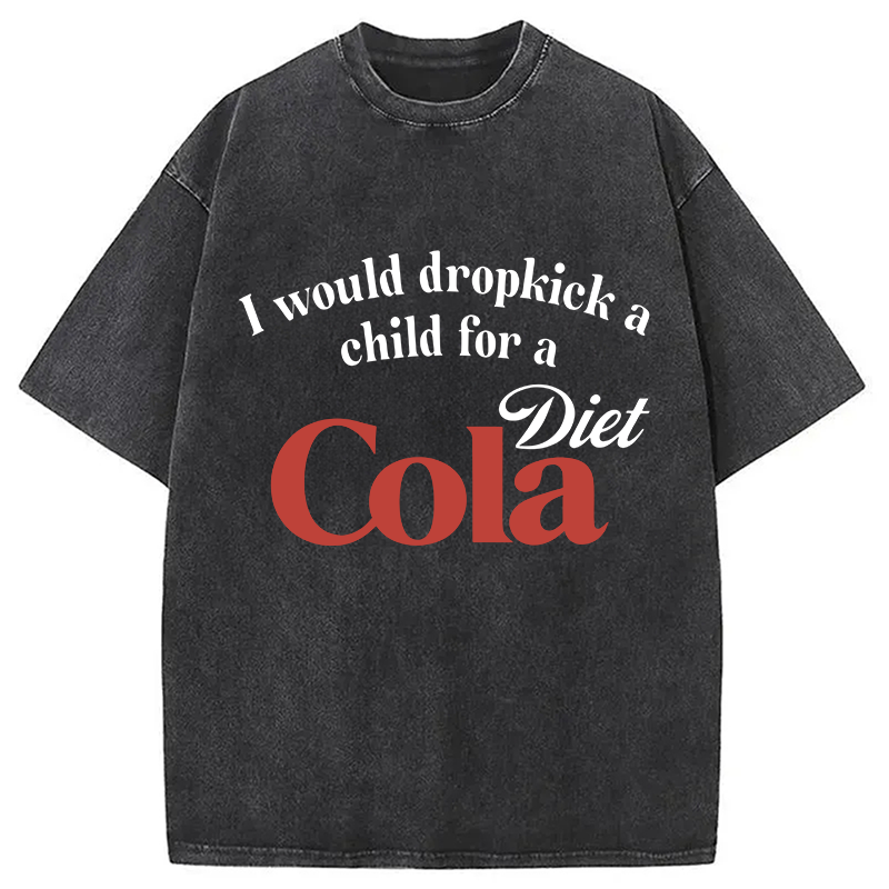 Modecanvas I Would Dropkick A Child For A Diet Cola Washed T-Shirt