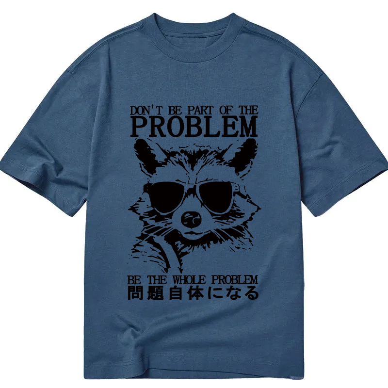 Modecanvas Be The Whole Problem Raccoon DTG Printing Classic T-Shirt-modecanvas