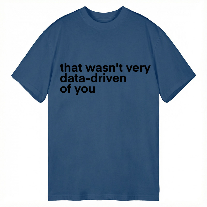 Modecanvas That Wasn't Very Data Driven Of You Classic T-Shirt