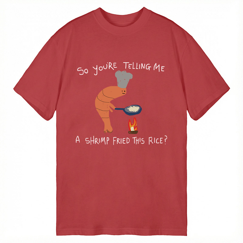 Modecanvas You're Telling Me A Shrimp Fried This Rice? DTG Printing Classic T-Shirt-modecanvas