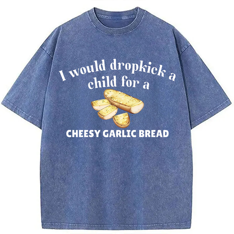 Modecanvas I Would Dropkick A Child For Cheesy Garlic Bread DTG Printing Washed T-Shirt