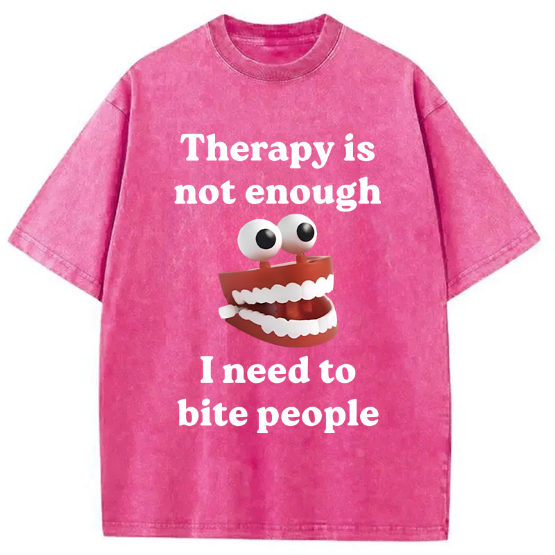 Modecanvas Therapy Is Not Enough I Need To Bite Someone DTG Printing Washed T-Shirt