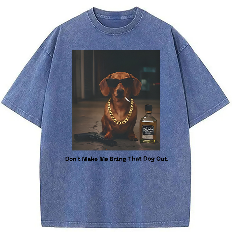 Modecanvas Dont Make Me Bring That Dog Out DTG Printing Washed T-Shirt-modecanvas