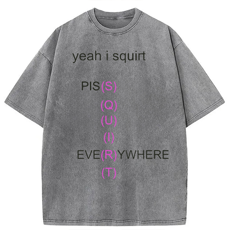 Modecanvas Yeah I Squirt PISS EVERYWHERE Meme DTG Printing Washed T-Shirt