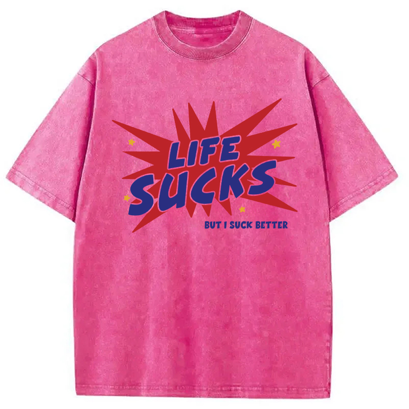Modecanvas Life Sucks But I Suck Better DTG Printing Washed T-Shirt