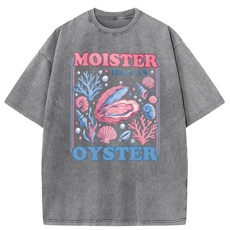 Modecanvas Moister Than An Oyster Shirt Funny DTG Printing Washed T-Shirt