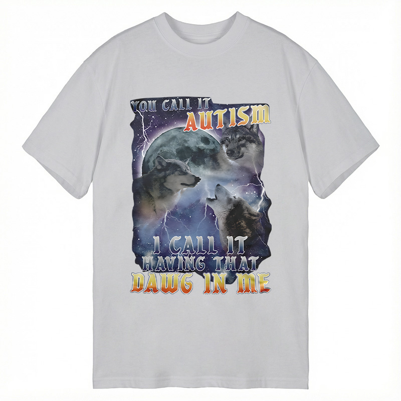 Modecanvas You Call It Autism I Call It Having That Dawg In Me Funny DTG Printing Classic T-Shirt-modecanvas