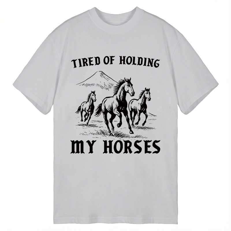 Modecanvas Tired Of Holding My Horses DTG Printing Classic T-Shirt-modecanvas