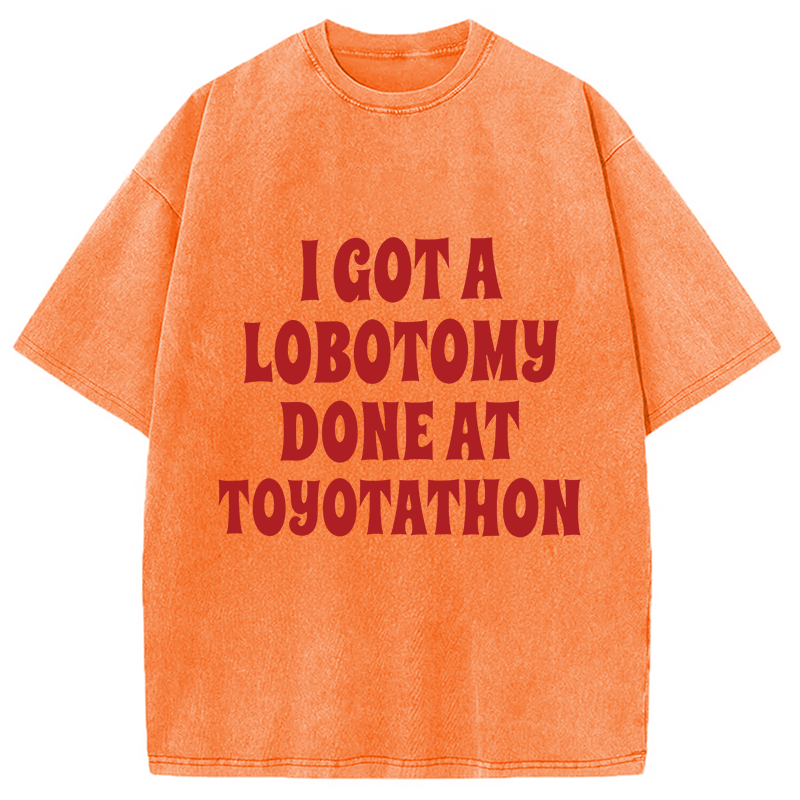 Modecanvas I Got a Lobotomy Done at Toyotathon Meme DTG Printing Washed T-Shirt