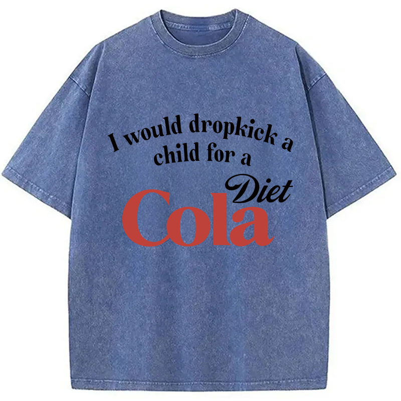 Modecanvas I Would Dropkick A Child For A Diet Cola Washed T-Shirt