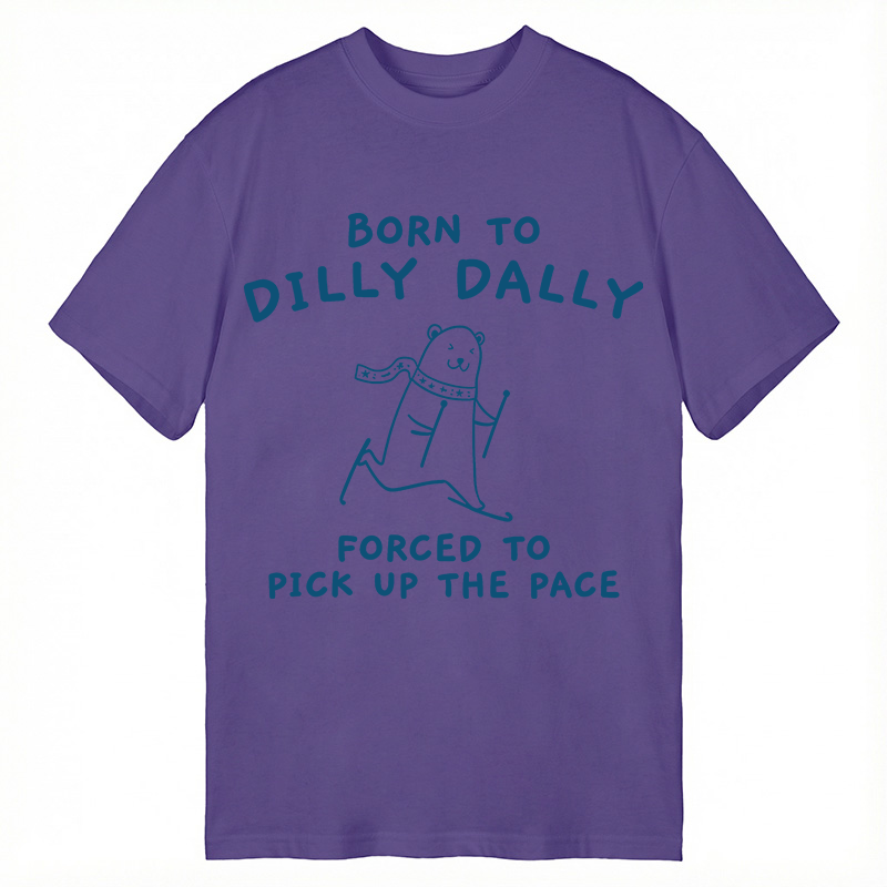 Modecanvas Born To Dilly Dally Forced To Pick Up The Pace DTG Printing Classic T-Shirt-modecanvas