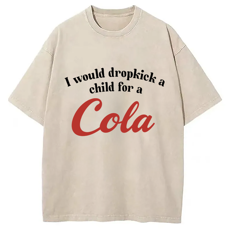 Modecanvas I Would Dropkick A Child For A Cola Washed T-Shirt-modecanvas