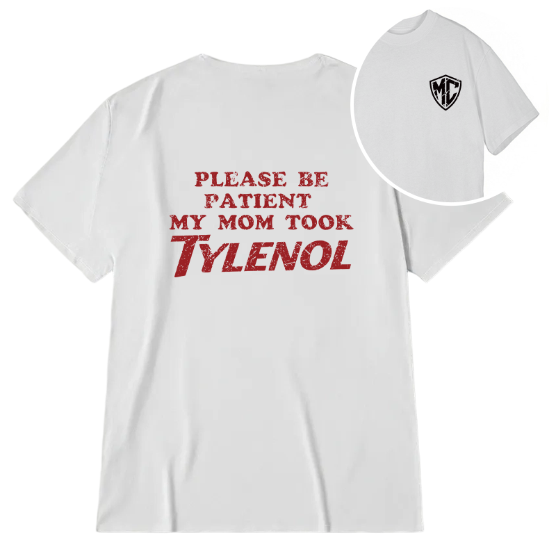 Modecanvas Please Be Patient My Mom Took Tylenol DTG Printing Back Classic T-Shirt