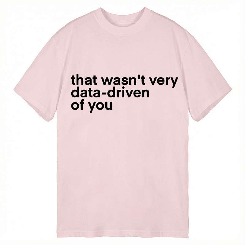 Modecanvas That Wasn't Very Data Driven Of You Classic T-Shirt