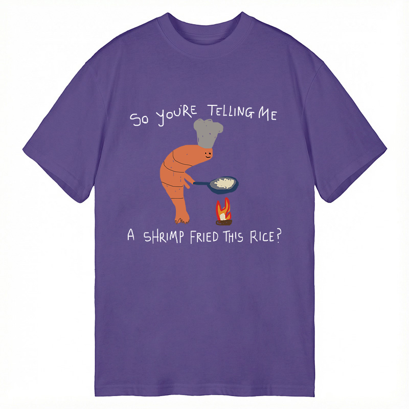 Modecanvas You're Telling Me A Shrimp Fried This Rice? DTG Printing Classic T-Shirt-modecanvas