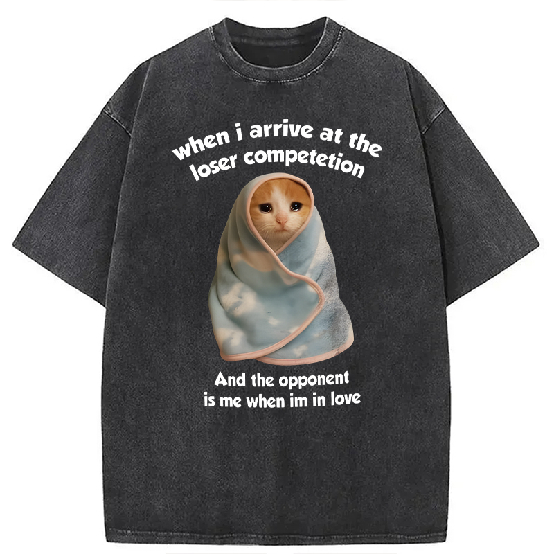 Modecanvas When I Arrive At the Loser Competition Funny Cat Meme DTG Printing Washed T-Shirt