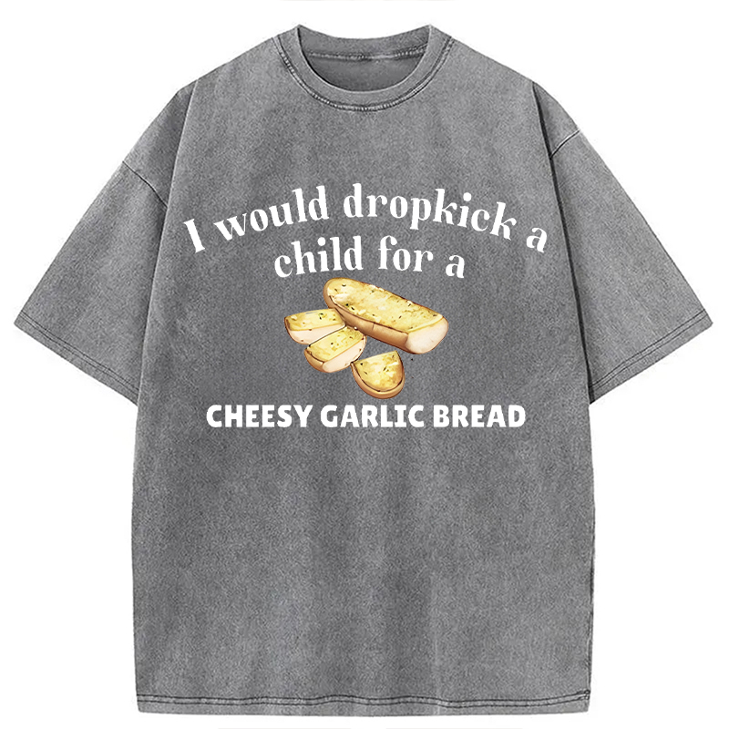 Modecanvas I Would Dropkick A Child For Cheesy Garlic Bread DTG Printing Washed T-Shirt