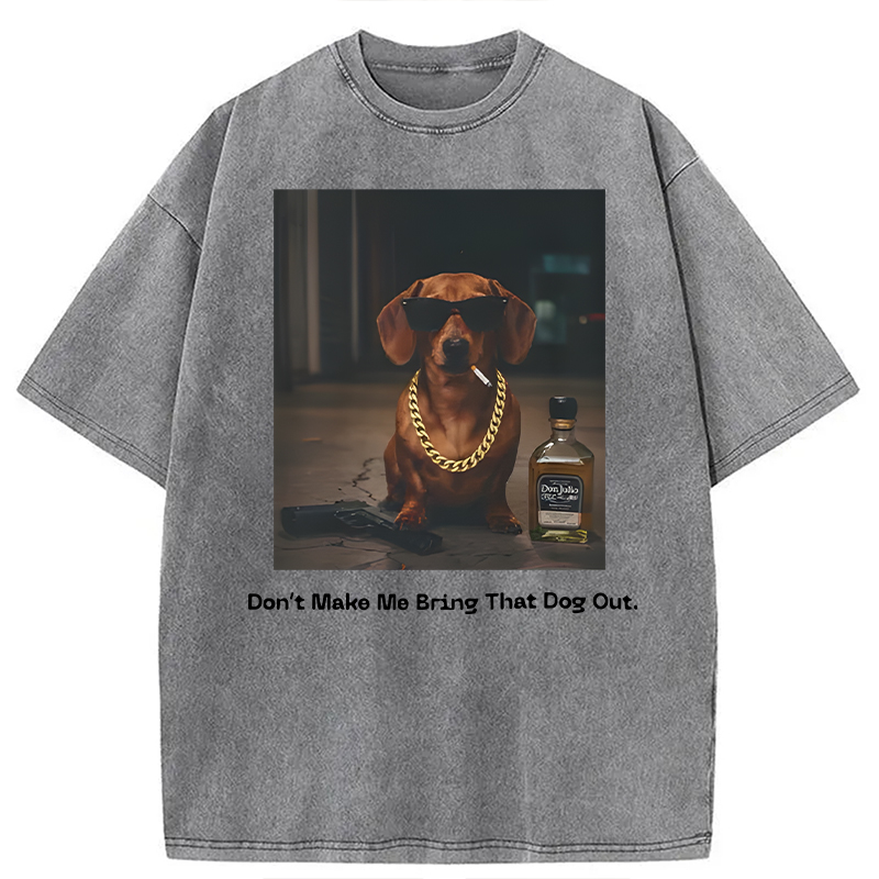 Modecanvas Dont Make Me Bring That Dog Out DTG Printing Washed T-Shirt-modecanvas