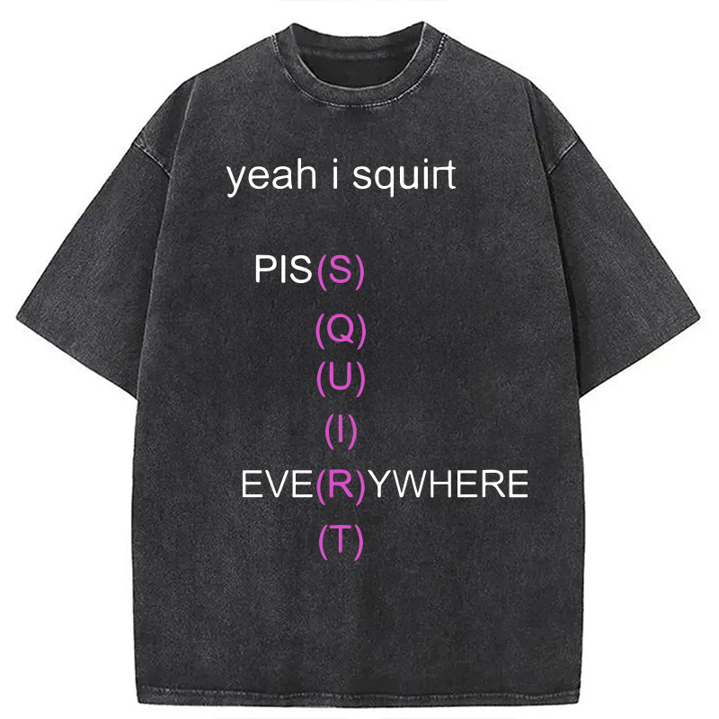 Modecanvas Yeah I Squirt PISS EVERYWHERE Meme DTG Printing Washed T-Shirt