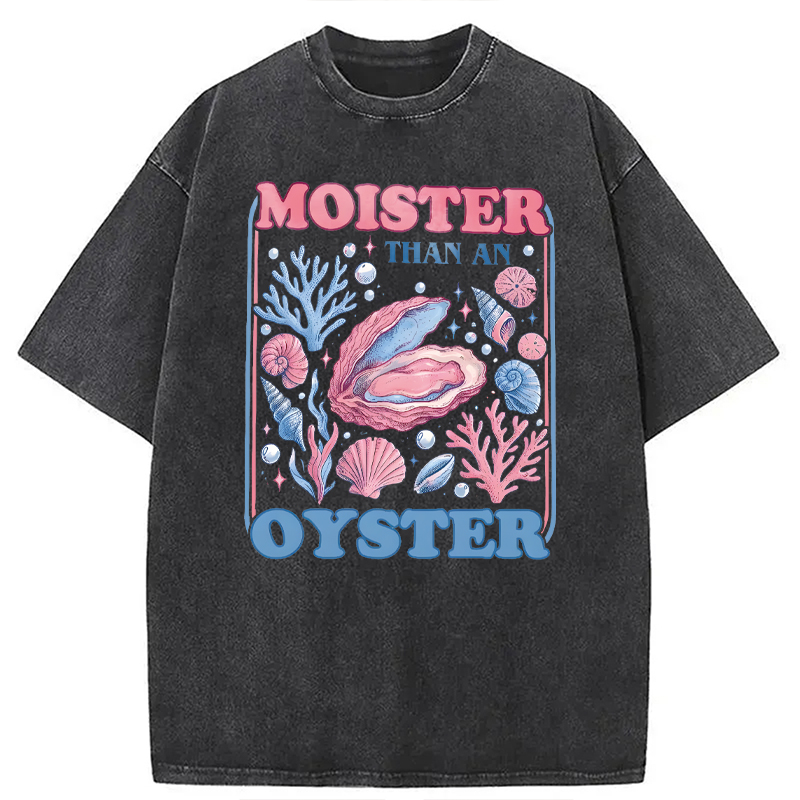 Modecanvas Moister Than An Oyster Shirt Funny DTG Printing Washed T-Shirt