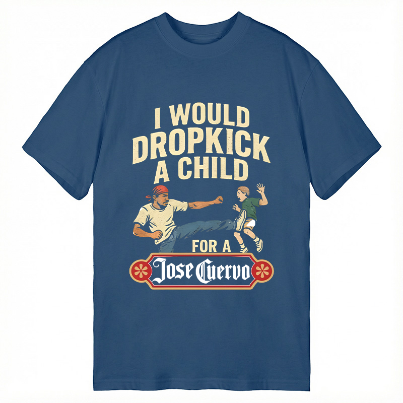 Modecanvas I Would Dropkick A Child For A Jose Cuervo DTG Printing Classic T-Shirt-modecanvas