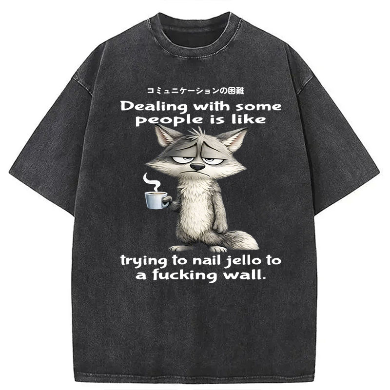 Modecanvas Dealing With Some People Is Like Trying To Nail Jello To A Fucking Wall DTG Printing Washed T-Shirt