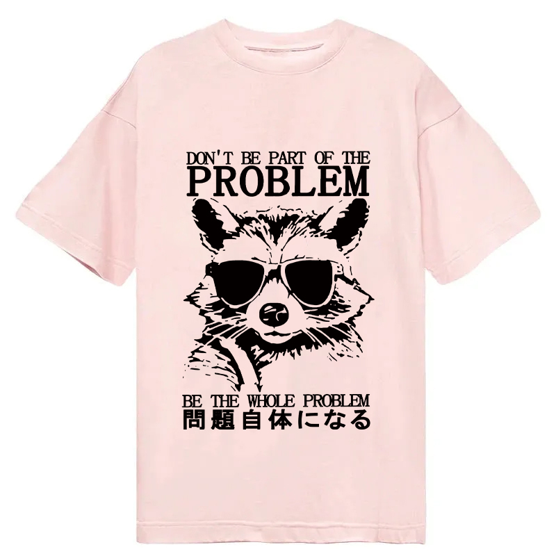 Modecanvas Be The Whole Problem Raccoon DTG Printing Classic T-Shirt-modecanvas
