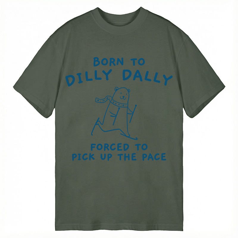 Modecanvas Born To Dilly Dally Forced To Pick Up The Pace DTG Printing Classic T-Shirt-modecanvas