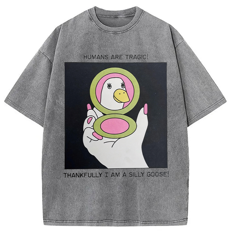 Modecanvas Humans Are Tragic Thankfully I Am A Silly Goose DTG Printing Washed T-Shirt
