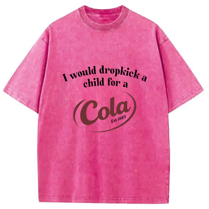 Modecanvas I Would Dropkick A Child For A Cola Washed T-Shirt