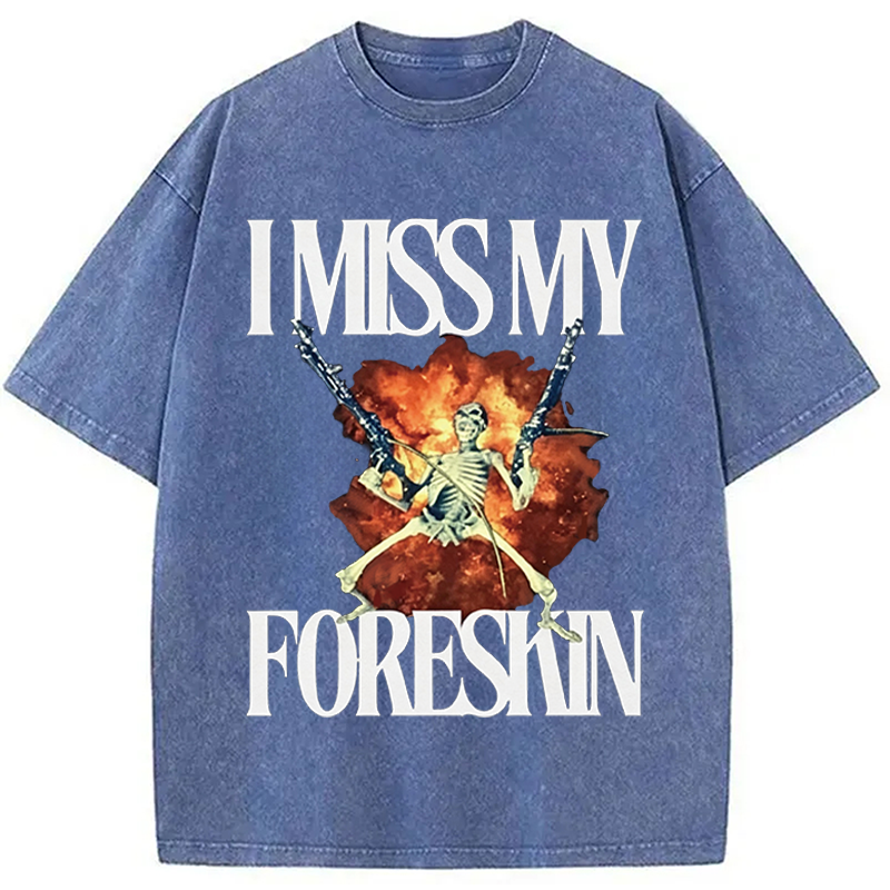 Modecanvas I Miss My Foreskin DTG Printing Washed T-Shirt-modecanvas