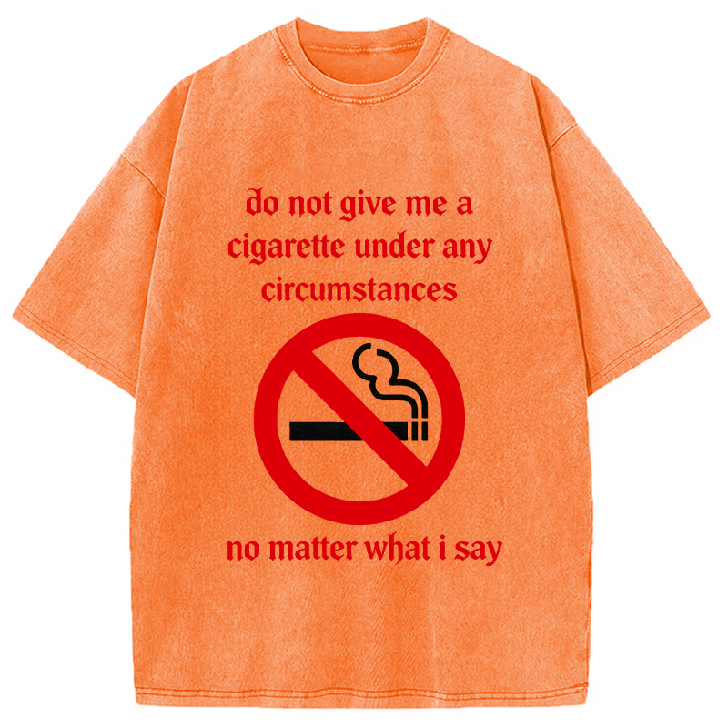 Modecanvas Do Not Give Me A Cigarette Under Any Circumstances DTG Printing Washed T-Shirt