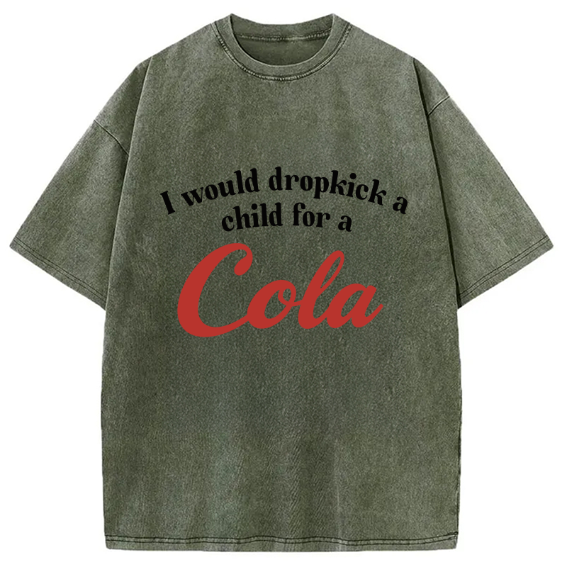 Modecanvas I Would Dropkick A Child For A Cola Washed T-Shirt-modecanvas