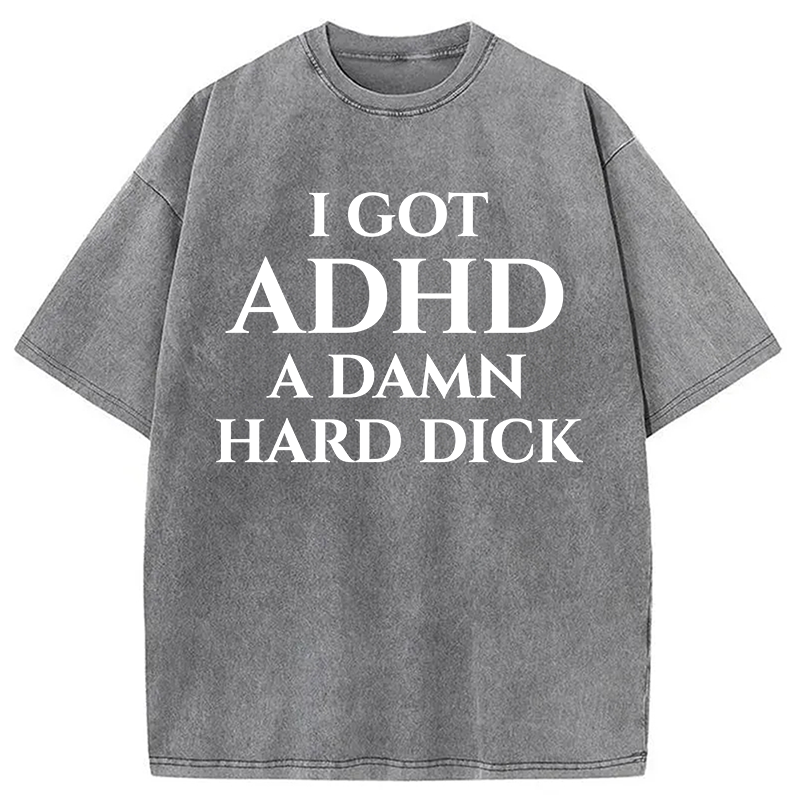 Modecanvas I Got ADHD Offensive DTG Printing Washed T-Shirt