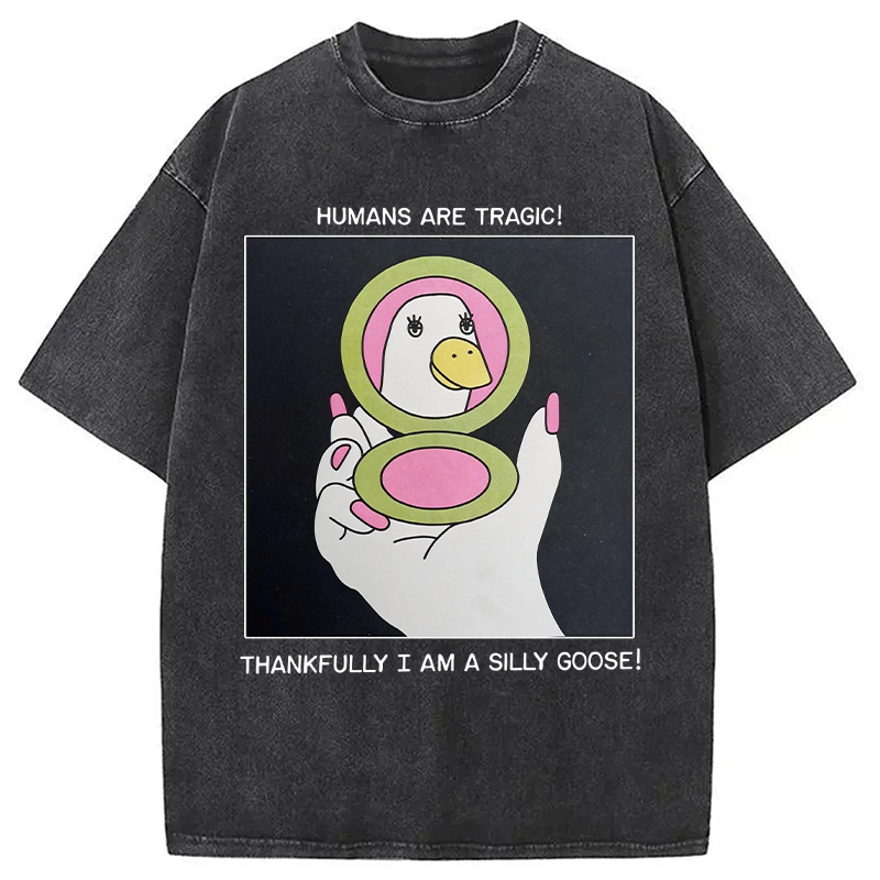Modecanvas Humans Are Tragic Thankfully I Am A Silly Goose DTG Printing Washed T-Shirt
