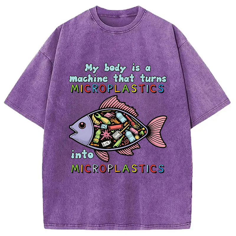 Modecanvas My Body Is A Machine That Turns Microplastics Into Microplastics DTG Printing Washed T-Shirt