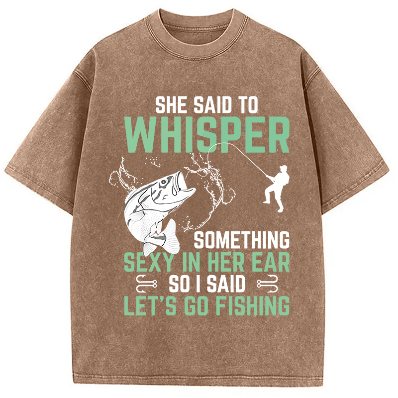 Modecanvas Funny Fishing She Said to Something Sexy in Her Ear Saying DTG Printing Washed T-Shirt