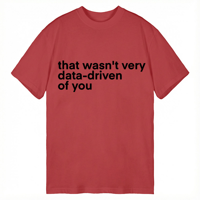 Modecanvas That Wasn't Very Data Driven Of You Classic T-Shirt