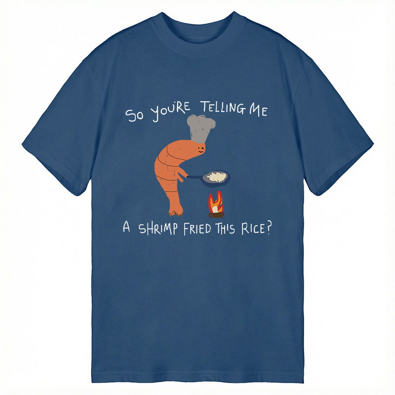 Modecanvas You're Telling Me A Shrimp Fried This Rice? DTG Printing Classic T-Shirt-modecanvas