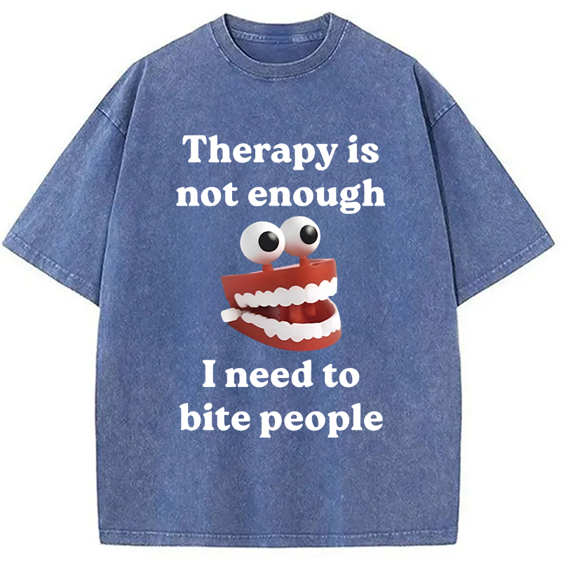 Modecanvas Therapy Is Not Enough I Need To Bite Someone DTG Printing Washed T-Shirt