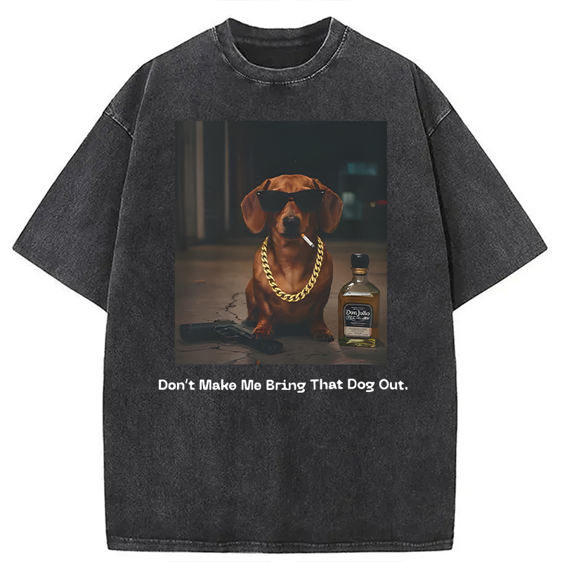 Modecanvas Dont Make Me Bring That Dog Out DTG Printing Washed T-Shirt-modecanvas