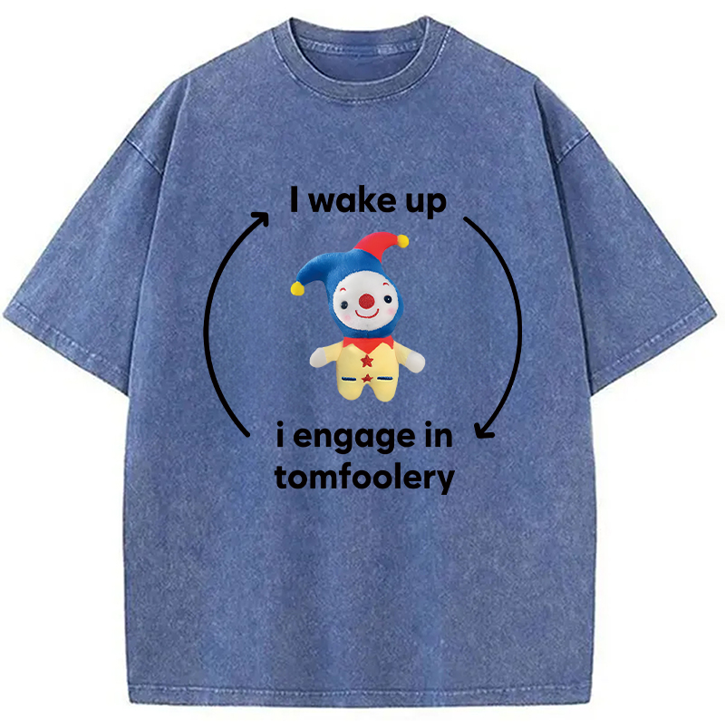 Modecanvas I Wake up I Engage in Tomfoolery Funny Meme DTG Printing Washed T-Shirt-modecanvas