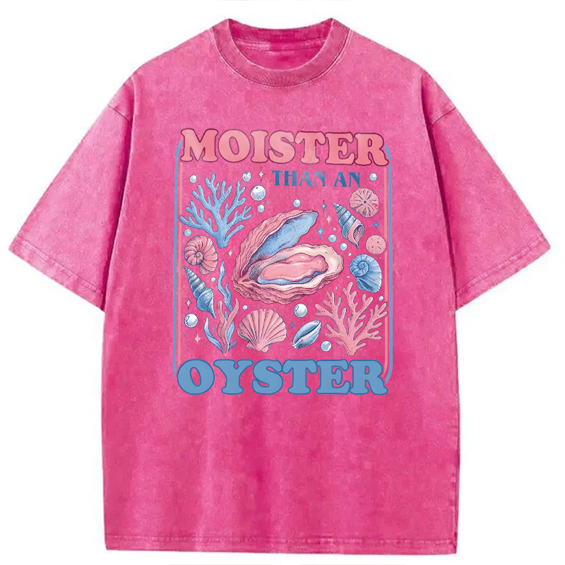 Modecanvas Moister Than An Oyster Shirt Funny DTG Printing Washed T-Shirt