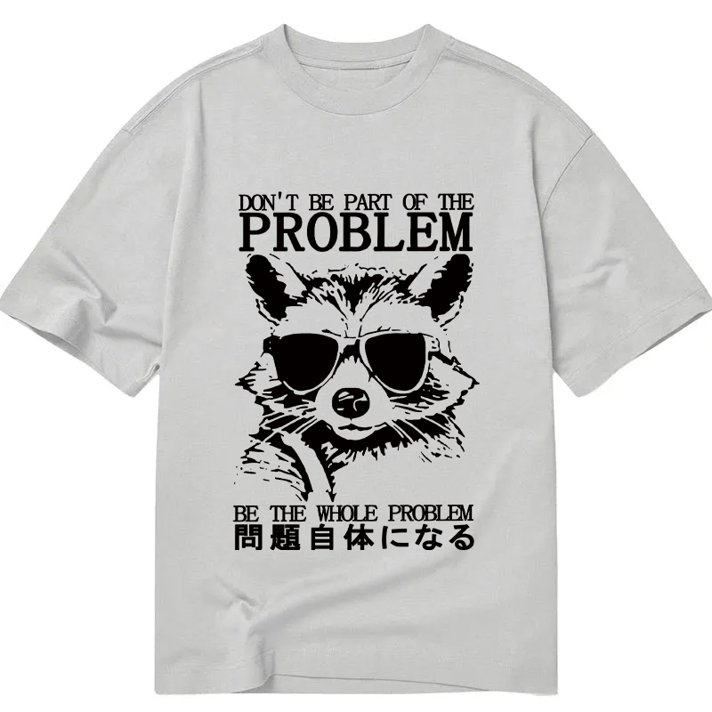 Modecanvas Be The Whole Problem Raccoon DTG Printing Classic T-Shirt-modecanvas