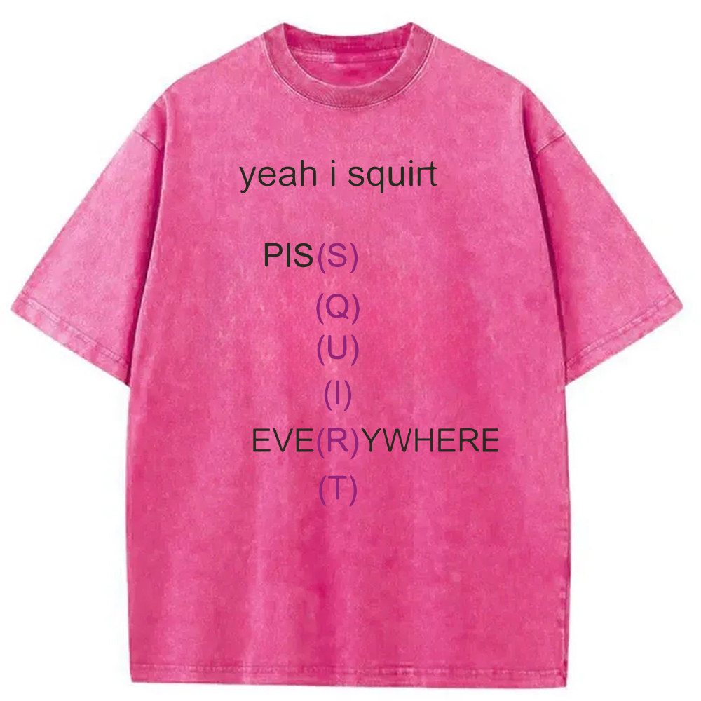 Modecanvas Yeah I Squirt PISS EVERYWHERE Meme DTG Printing Washed T-Shirt