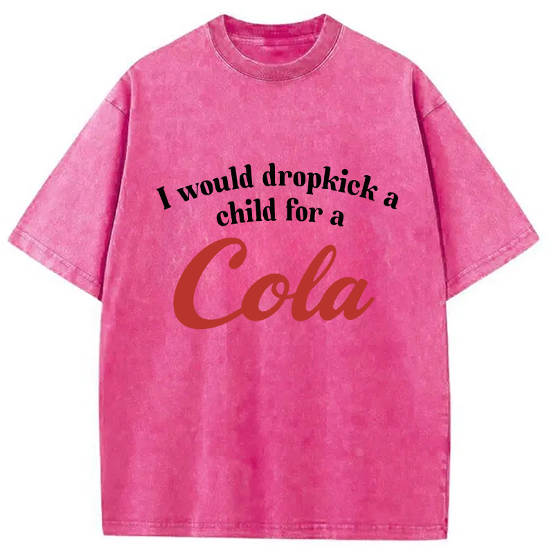 Modecanvas I Would Dropkick A Child For A Cola Washed T-Shirt-modecanvas