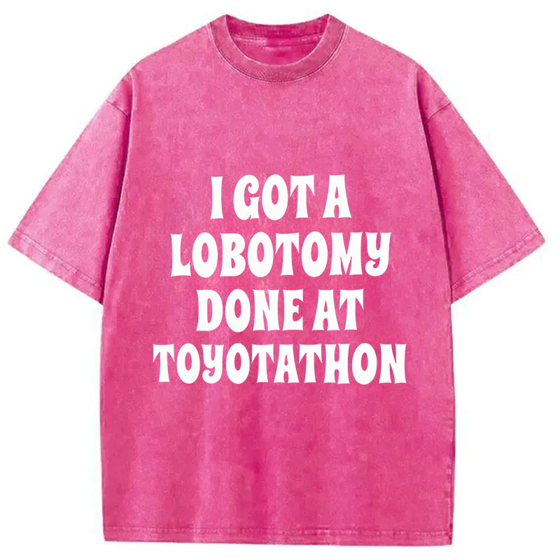 Modecanvas I Got a Lobotomy Done at Toyotathon Meme DTG Printing Washed T-Shirt